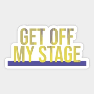 Get Off My Stage Sticker